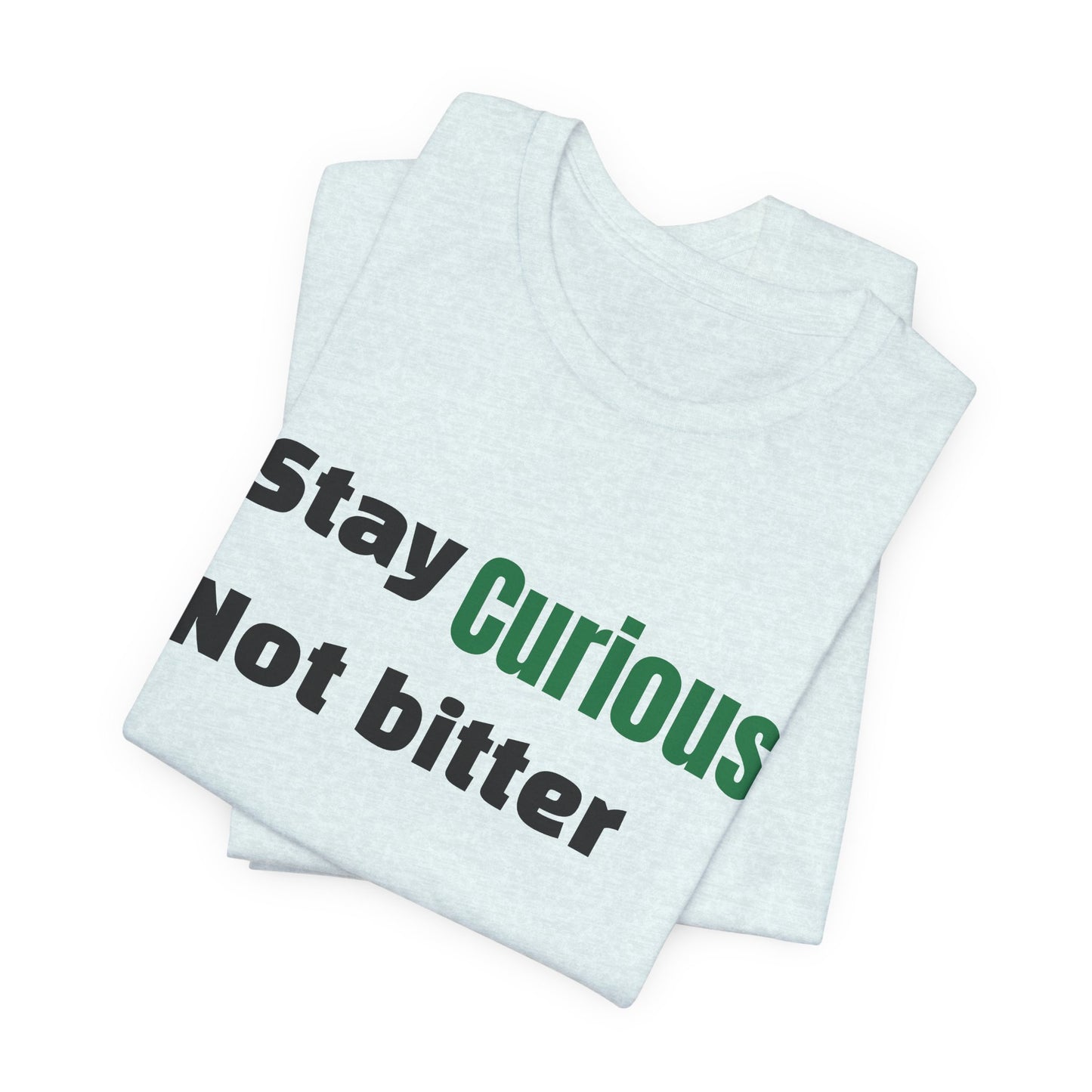 Stay Curious Not Bitter T‑Shirt — Inspirational Graphic Tee