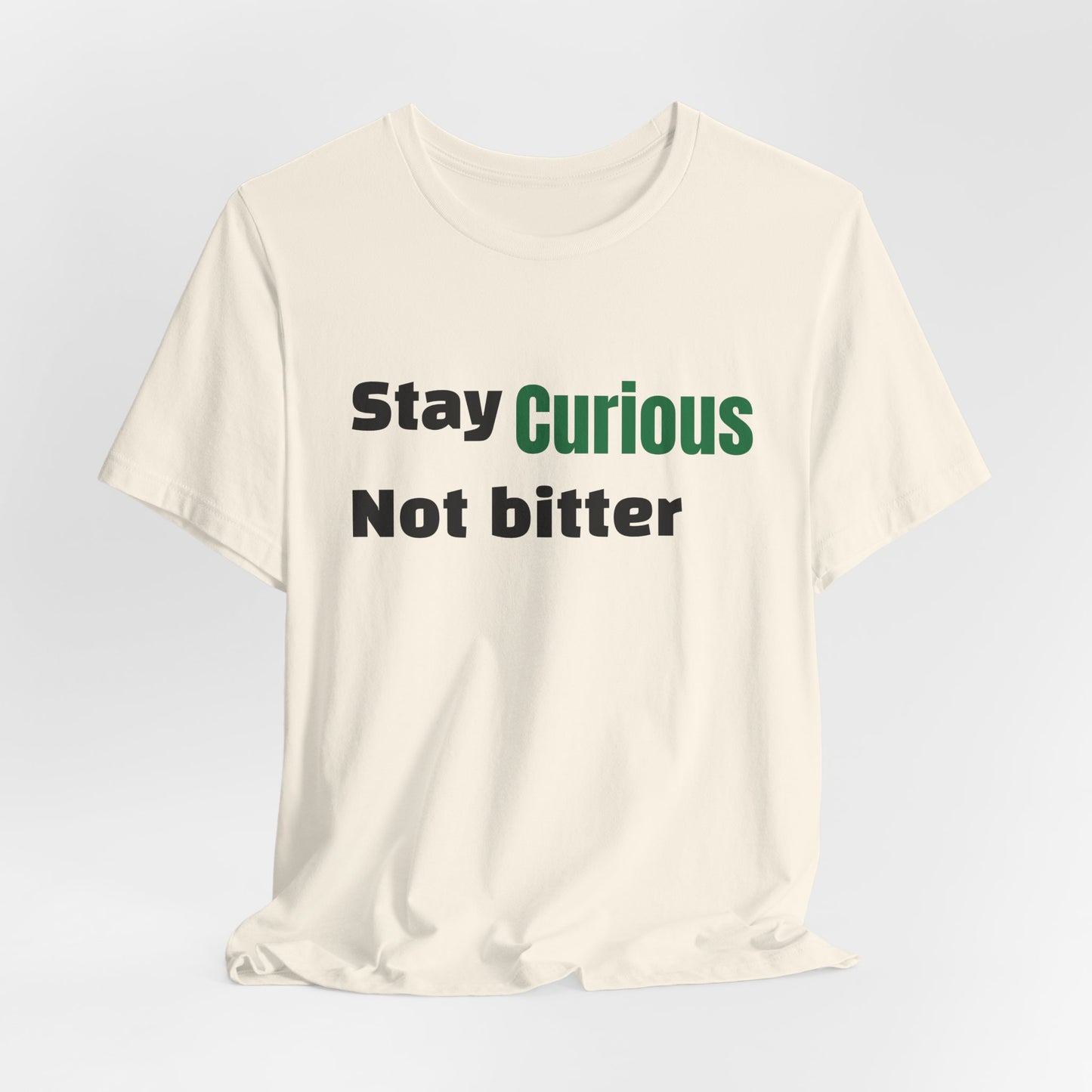 Stay Curious Not Bitter T‑Shirt — Inspirational Graphic Tee