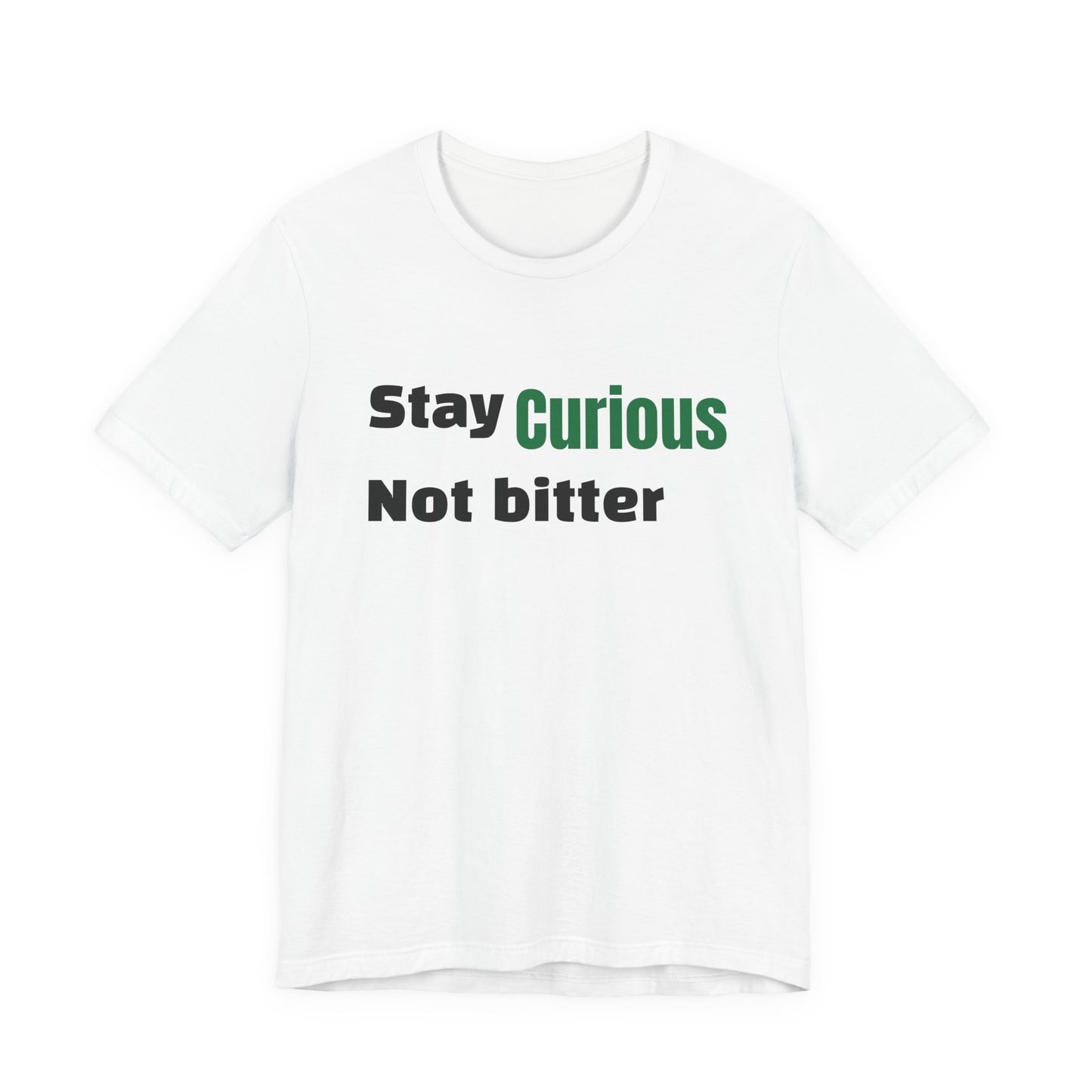 Stay Curious Not Bitter T‑Shirt — Inspirational Graphic Tee