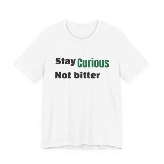 Stay Curious Not Bitter T‑Shirt — Inspirational Graphic Tee