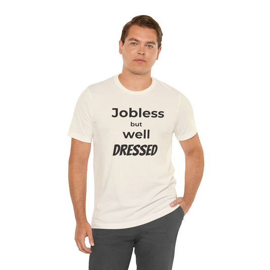 Jobless But Well Dressed Tee — Funny Graphic Casual T-Shirt