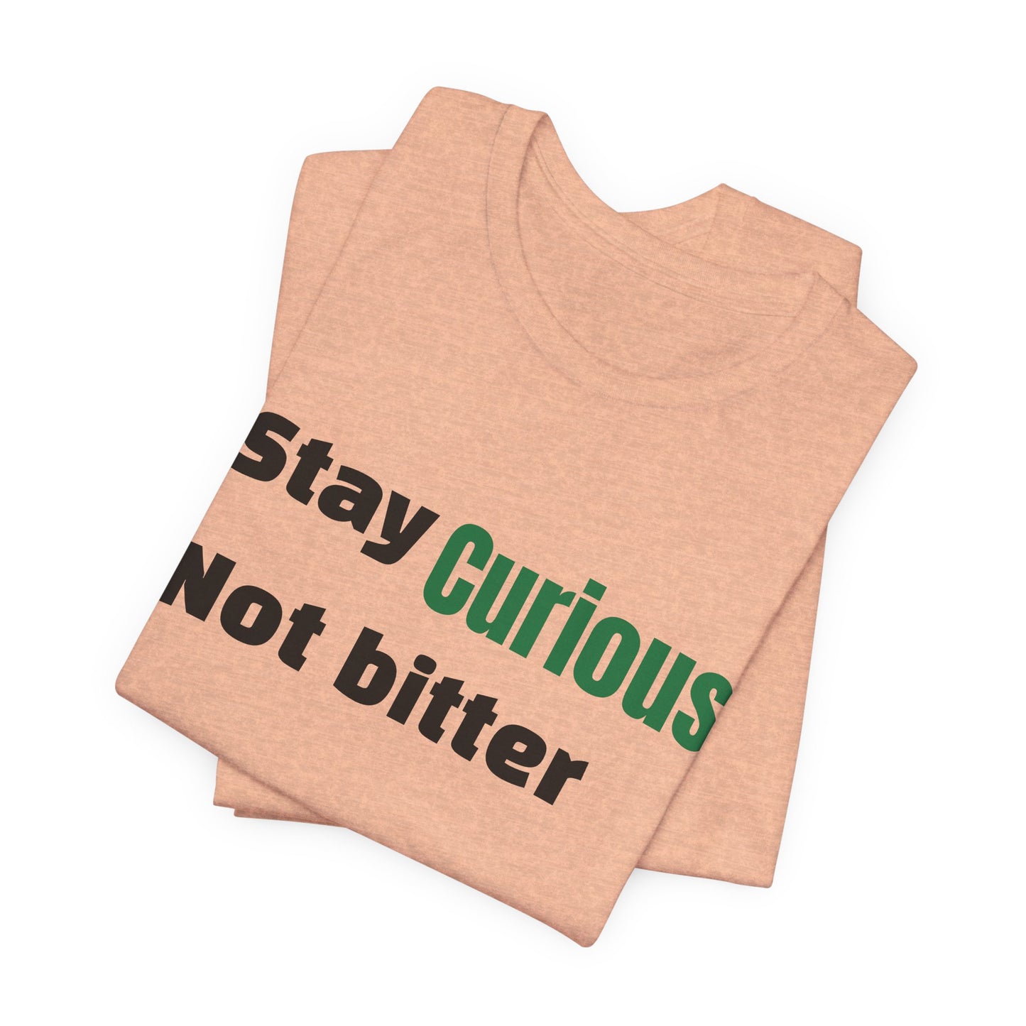 Stay Curious Not Bitter T‑Shirt — Inspirational Graphic Tee