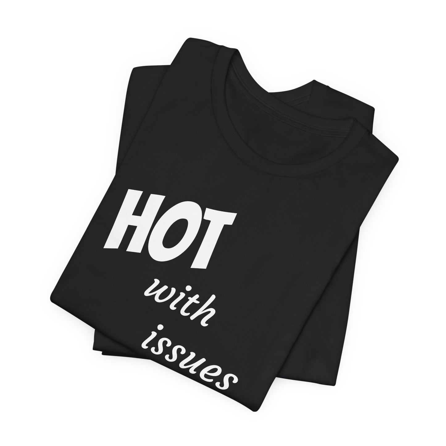 Hot With Issues T-Shirt — Funny Graphic Tee for Sass & Self-Deprecation