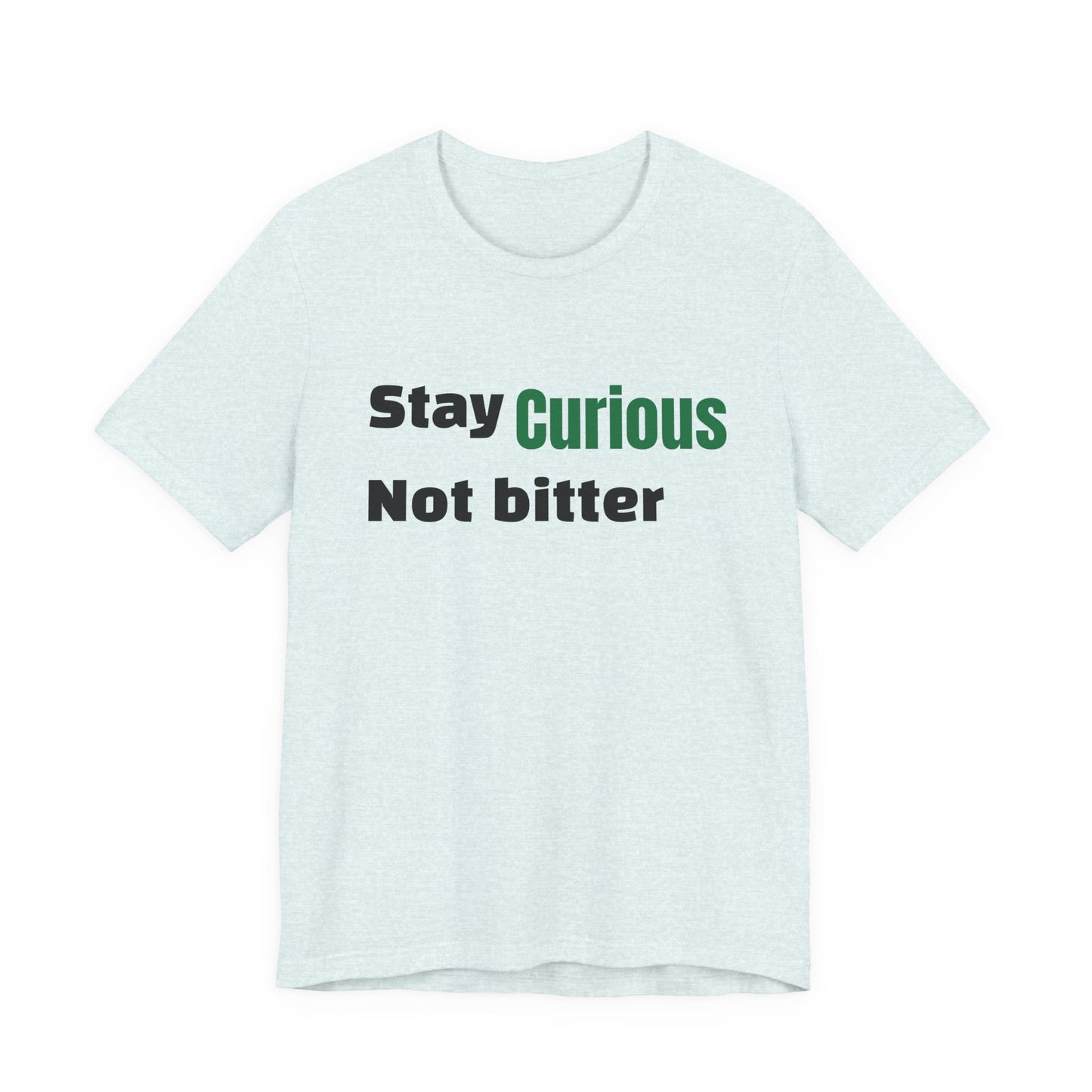 Stay Curious Not Bitter T‑Shirt — Inspirational Graphic Tee