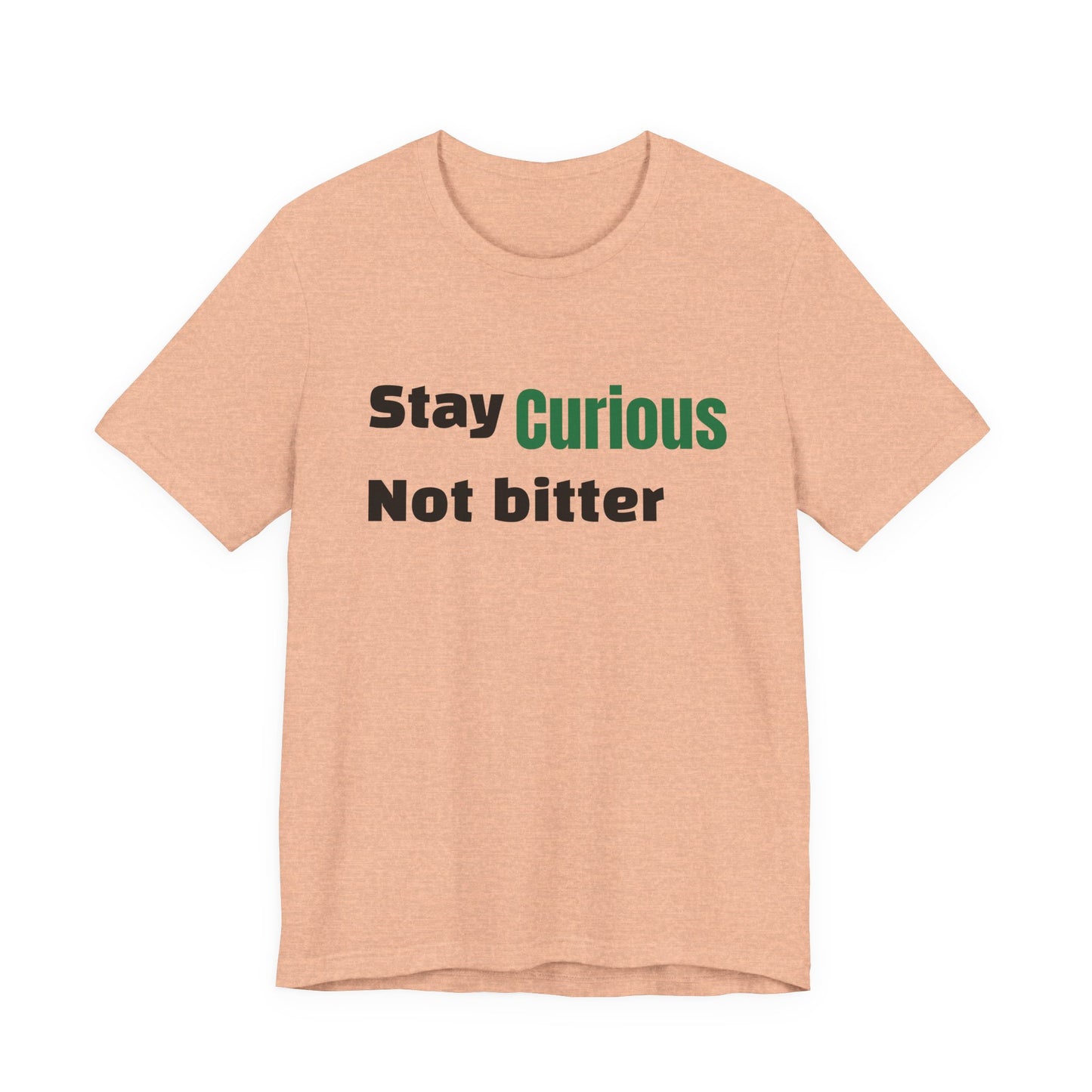 Stay Curious Not Bitter T‑Shirt — Inspirational Graphic Tee