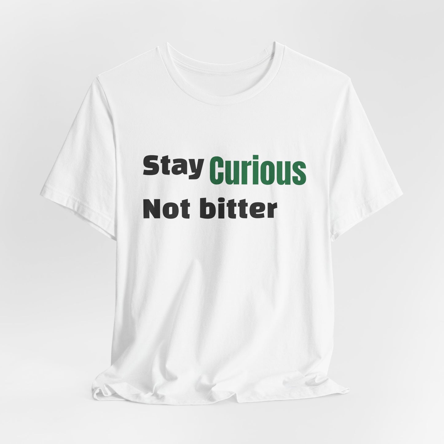 Stay Curious Not Bitter T‑Shirt — Inspirational Graphic Tee