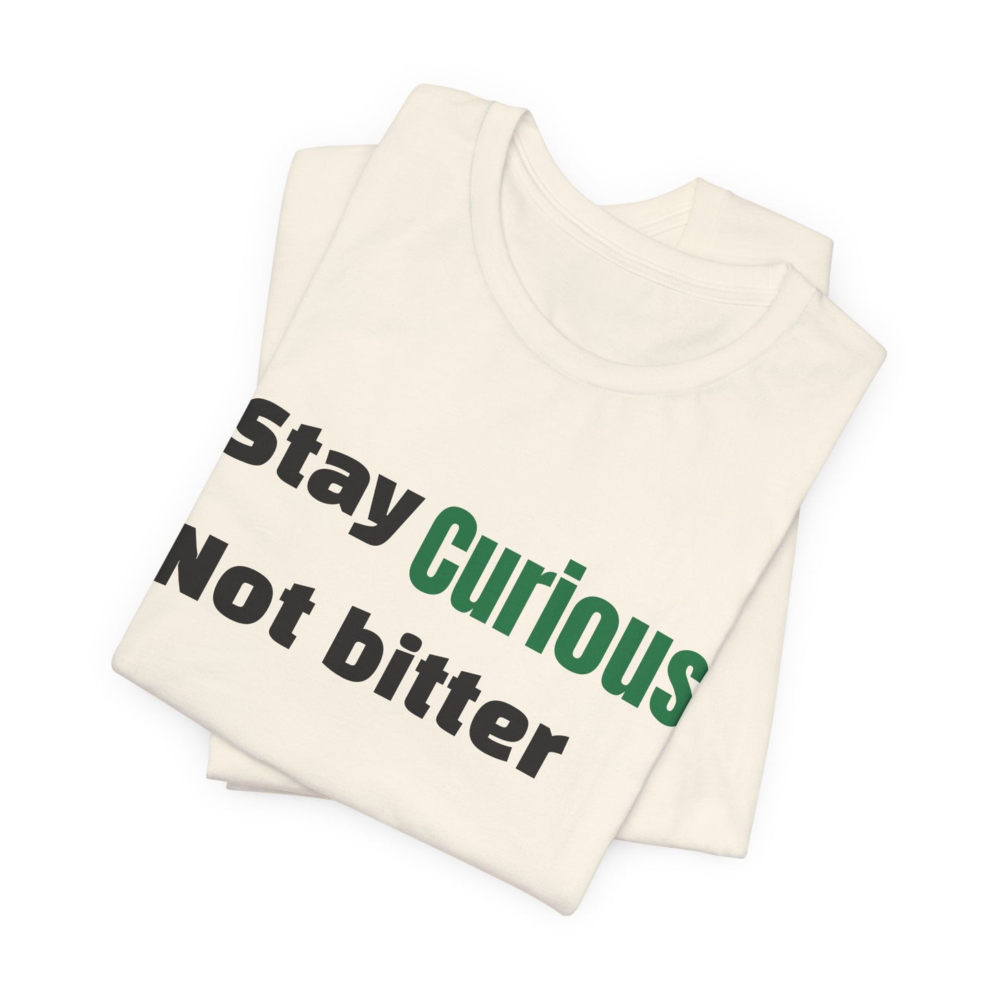 Stay Curious Not Bitter T‑Shirt — Inspirational Graphic Tee