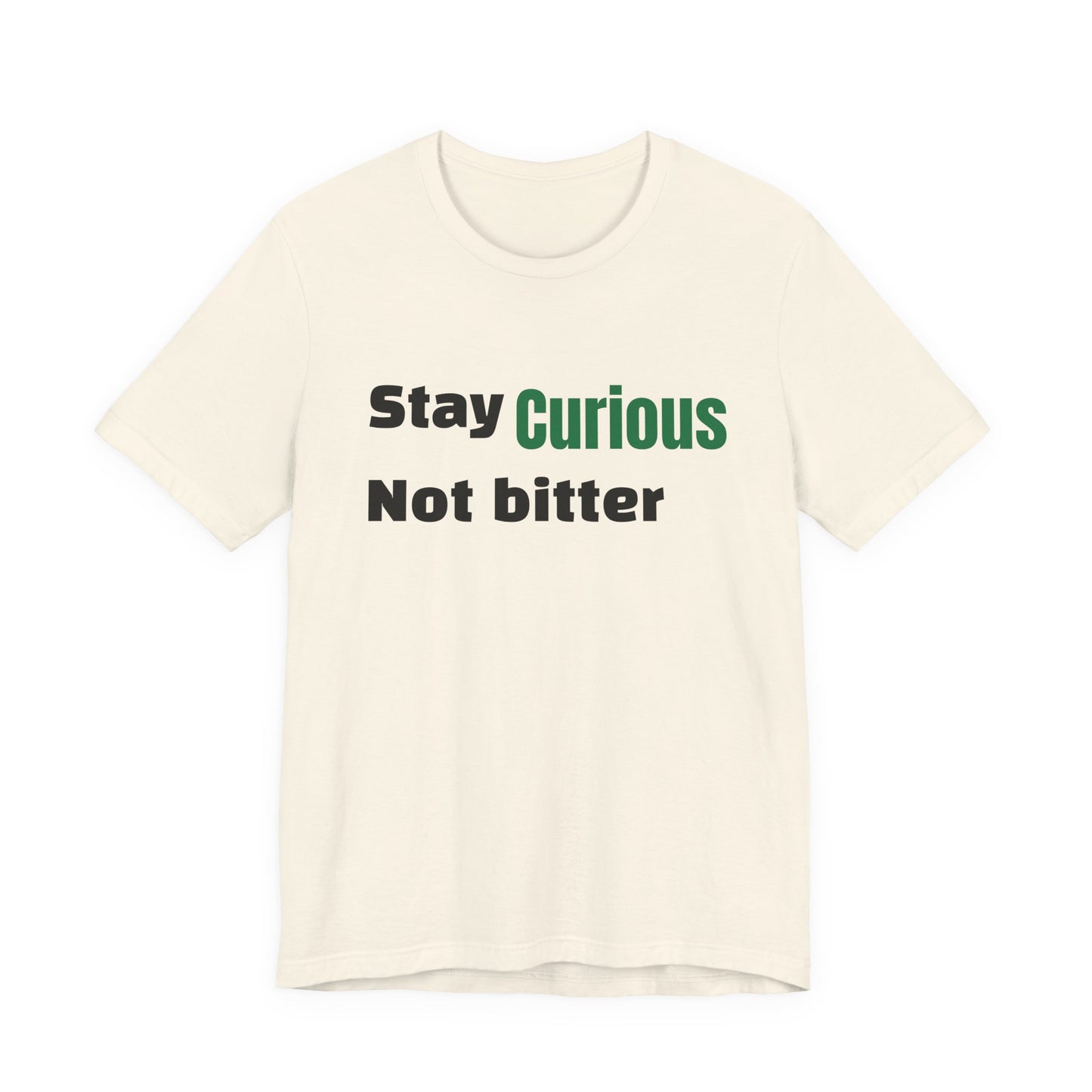 Stay Curious Not Bitter T‑Shirt — Inspirational Graphic Tee